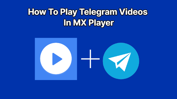 How To Play Telegram Videos In MX Player
