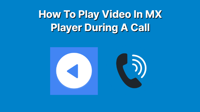 How to Play Video in MX Player During a Call