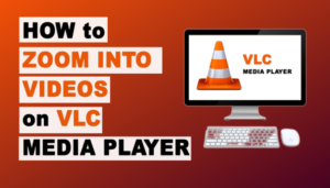 How to Zoom Videos in VLC Media Player 3 Methods